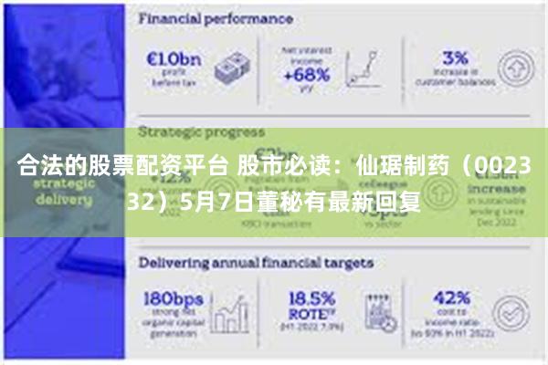 合法的股票配资平台 股市必读：仙琚制药（002332）5月7日董秘有最新回复