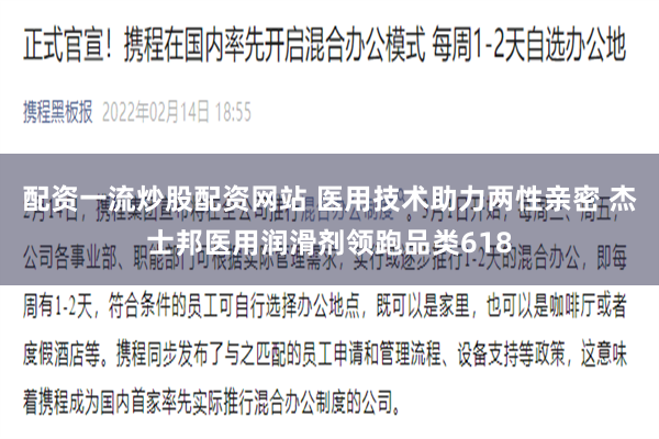 配资一流炒股配资网站 医用技术助力两性亲密 杰士邦医用润滑剂领跑品类618